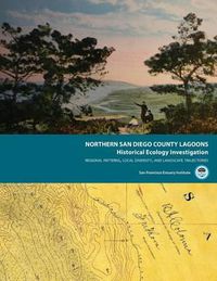 Cover image for Northern San Diego County Lagoons Historical Ecology Investigation: Regional Patterns, Local Diversity, and Landscape Trajectories