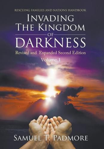 Cover image for Invading The Kingdom of Darkness: Revised and Expanded Second Edition Volume I