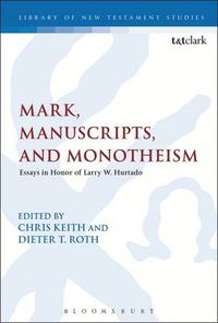 Cover image for Mark, Manuscripts, and Monotheism: Essays in Honor of Larry W. Hurtado