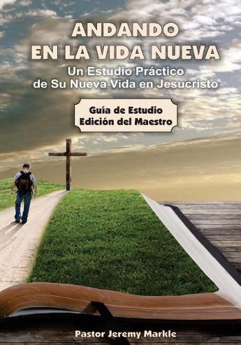 Andando en la Vida Nueva - Estudio del Maestro: Un Estudio Practico de Su Nueva Vida en Jesucristo