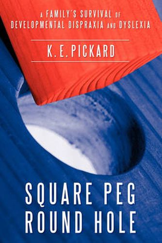 Cover image for Square Peg Round Hole: A Family's Survival of Developmental Dispraxia and Dyslexia.