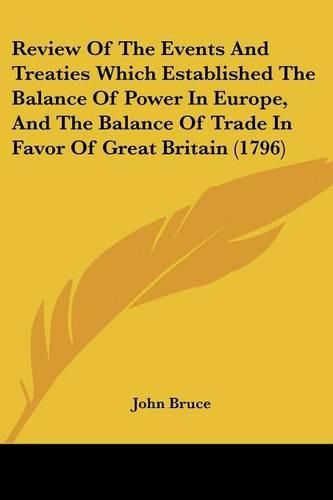 Review of the Events and Treaties Which Established the Balance of Power in Europe, and the Balance of Trade in Favor of Great Britain (1796)