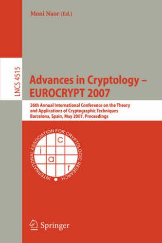 Cover image for Advances in Cryptology - EUROCRYPT 2007: 26th Annual International Conference on the Theory and Applications of Cryptographic Techniques, Barcelona, Spain, May 20-24, 2007, Proceedings