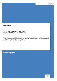 Cover image for Misreading Signs: The Uncanny and Language in Lewis Carroll's Alice in Wonderland and Through the Looking-Glass
