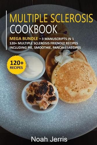 Multiple Sclerosis Cookbook: MEGA BUNDLE - 3 Manuscripts in 1 - 120+ Multiple Sclerosis - friendly recipes including pie, smoothie, pancakes