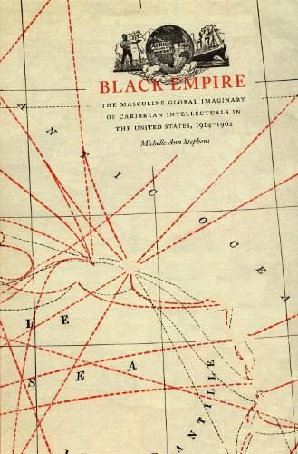 Cover image for Black Empire: The Masculine Global Imaginary of Caribbean Intellectuals in the United States, 1914-1962