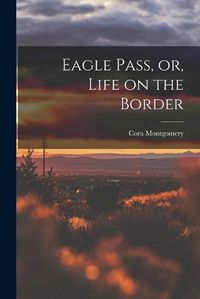 Cover image for Eagle Pass, or, Life on the Border