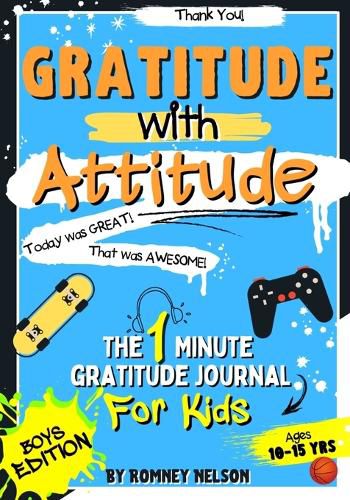 Gratitude With Attitude - The 1 Minute Gratitude Journal For Kids Ages 10-15: Prompted Daily Questions to Empower Young Kids Through Gratitude Activities Boys Edition