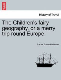 Cover image for The Children's Fairy Geography, or a Merry Trip Round Europe.