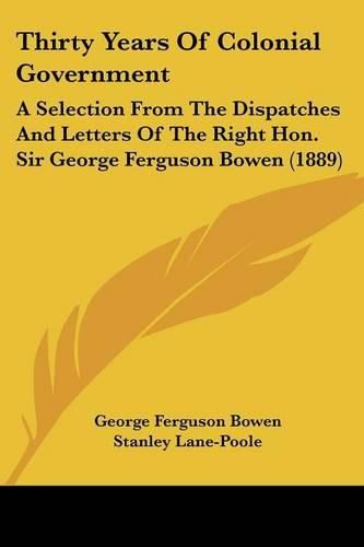 Thirty Years of Colonial Government: A Selection from the Dispatches and Letters of the Right Hon. Sir George Ferguson Bowen (1889)