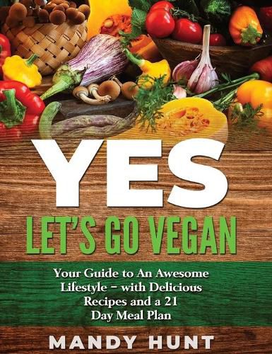 Cover image for YES - Let's Go Vegan: Your Guide to an Awesome Lifestyle - with Delicious Recipes and a 21-Day Meal Pla