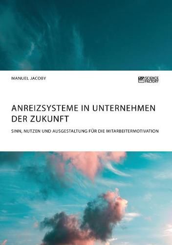 Cover image for Anreizsysteme in Unternehmen der Zukunft. Sinn, Nutzen und Ausgestaltung fur die Mitarbeitermotivation