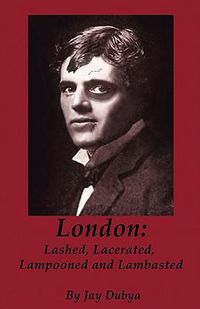 Cover image for London: Lashed, Lacerated, Lampooned and Lambasted