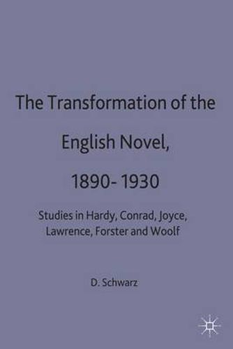 The Transformation of the English Novel, 1890-1930: Studies in Hardy, Conrad, Joyce, Lawrence, Forster and Woolf