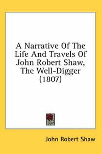 Cover image for A Narrative of the Life and Travels of John Robert Shaw, the Well-Digger (1807)