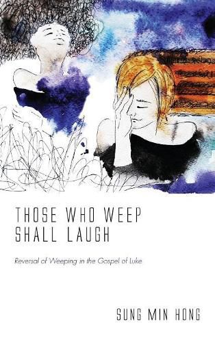 Cover image for Those Who Weep Shall Laugh: Reversal of Weeping in the Gospel of Luke