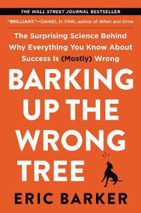 Cover image for Barking Up the Wrong Tree: The Surprising Science Behind Why Everything You Know About Success is (Mostly) Wrong