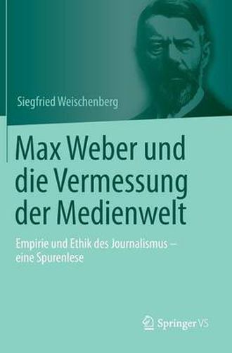 Cover image for Max Weber Und Die Vermessung Der Medienwelt: Empirie Und Ethik Des Journalismus - Eine Spurenlese