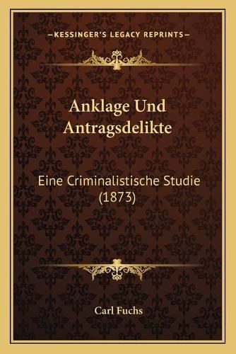 Anklage Und Antragsdelikte: Eine Criminalistische Studie (1873)