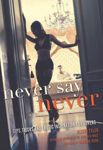 Cover image for Never Say Never: Tips, Tricks, and Erotic Inspiration for Lovers