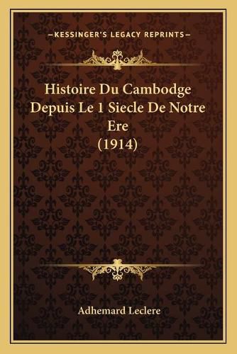 Histoire Du Cambodge Depuis Le 1 Siecle de Notre Ere (1914)