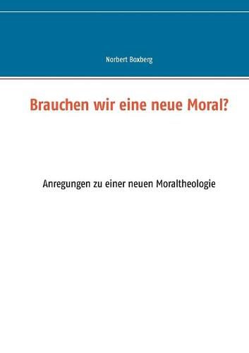 Cover image for Brauchen wir eine neue Moral?: Anregungen zu einer neuen Moraltheologie