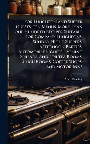 Cover image for For Luncheon and Supper Guests; ten Menus, More Than one Hundred Recipes, Suitable for Company Luncheons, Sunday Night Suppers, Afternoon Parties, Automobile Picnics, Evening Spreads, and for tea Rooms, Lunch Rooms, Coffee Shops, and Motor Inns