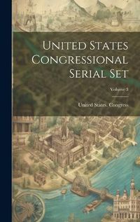 Cover image for United States Congressional Serial Set; Volume 3