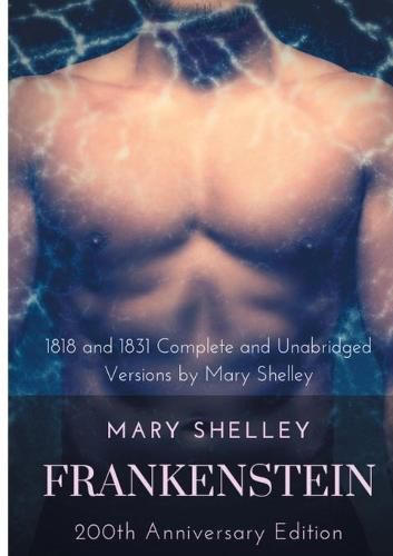Frankenstein or The Modern Prometheus: The 200th Anniversary Edition: Including the 1818 and 1831 complete and unabridged versions by Mary Shelley