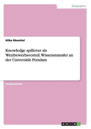 Cover image for Knowledge spillover als Wettbewerbsvorteil. Wissenstransfer an der Universitat Potsdam