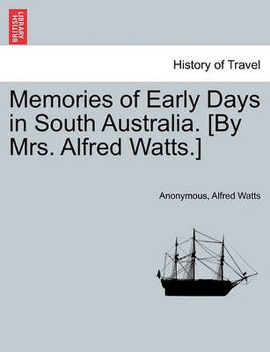 Cover image for Memories of Early Days in South Australia. [By Mrs. Alfred Watts.]