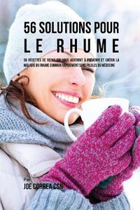 Cover image for 56 Solutions pour le rhume: 56 Recettes de repas qui vous aideront a prevenir et guerir la maladie du rhume commun rapidement sans pilules ou medecine