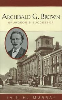 Cover image for Archibald G Brown: Spurgeon's Successor