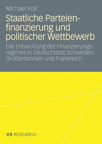 Cover image for Staatliche Parteienfinanzierung Und Politischer Wettbewerb: Die Entwicklung Der Finanzierungsregimes in Deutschland, Schweden, Grossbritannien Und Frankreich