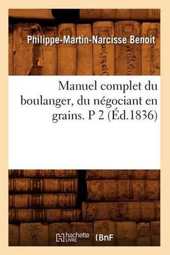 Manuel Complet Du Boulanger, Du Negociant En Grains. P 2 (Ed.1836)