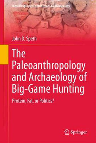 Cover image for The Paleoanthropology and Archaeology of Big-Game Hunting: Protein, Fat, or Politics?