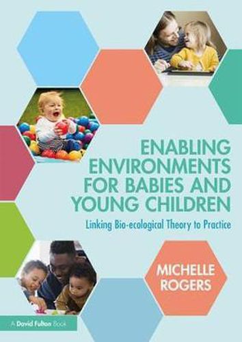 Enabling Environments for Babies and Young Children: Linking bio-ecological theory to practice