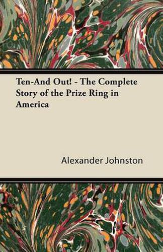 Ten-And Out! - The Complete Story of the Prize Ring in America