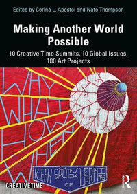 Cover image for Making Another World Possible: 10 Creative Time Summits, 10 Global Issues, 100 Art Projects