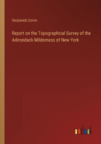 Cover image for Report on the Topographical Survey of the Adirondack Milderness of New York