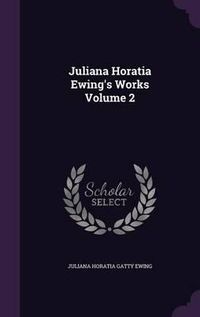 Cover image for Juliana Horatia Ewing's Works Volume 2