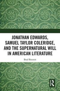 Cover image for Jonathan Edwards, Samuel Taylor Coleridge, and the Supernatural Will in American Literature