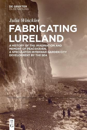 Cover image for Fabricating Lureland: A History of the Imagination and Memory of Peacehaven, a Speculative Interwar Garden City Development by the Sea