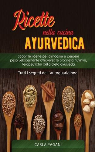 Cover image for Ricette Nella Cucina Ayurvedica: Scopri le ricette per dimagrire e perdere peso velocemente attraverso le proprieta nutritive, terapeutiche della dieta ayurveda.Tutti i segreti dell' autoguarigione