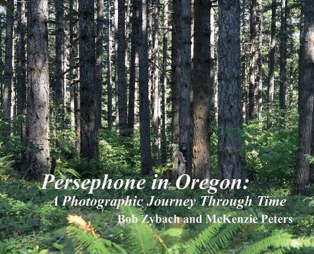 Cover image for Persephone in Oregon: A Photographic Journey Through Time