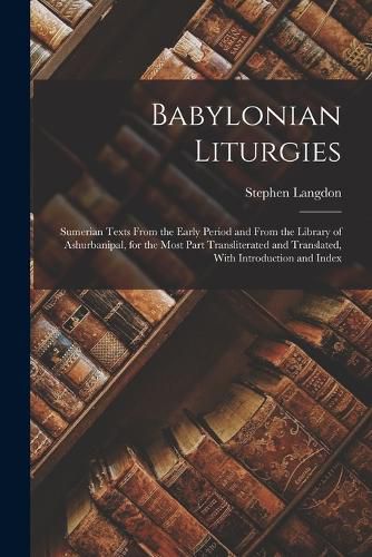 Cover image for Babylonian Liturgies; Sumerian Texts From the Early Period and From the Library of Ashurbanipal, for the Most Part Transliterated and Translated, With Introduction and Index