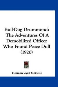 Cover image for Bull-Dog Drummond: The Adventures of a Demobilized Officer Who Found Peace Dull (1920)