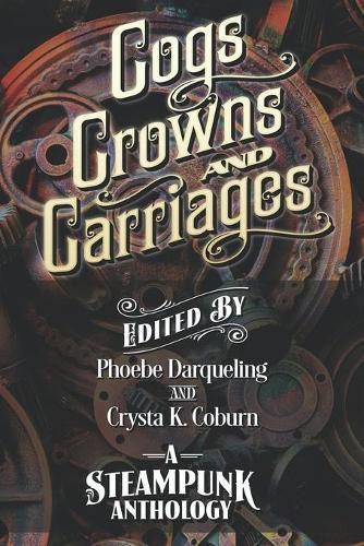 Cover image for Cogs, Crowns, and Carriages: A Steampunk Anthology (Second Edition)