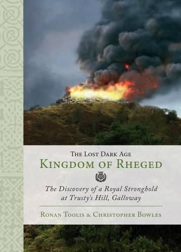 Cover image for The Lost Dark Age Kingdom of Rheged: the Discovery of a Royal Stronghold at Trusty's Hill, Galloway