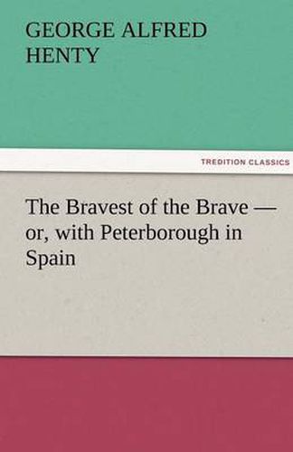 Cover image for The Bravest of the Brave - or, with Peterborough in Spain